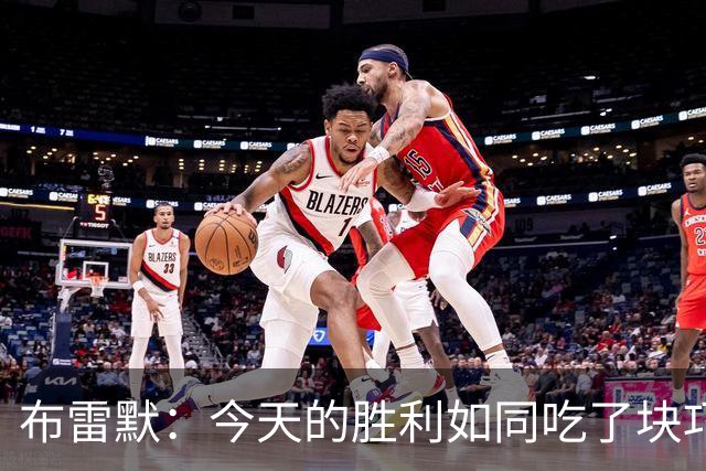布雷默：今天的胜利如同吃了块巧克力，甜得发腻！