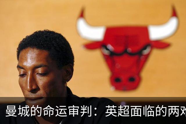 曼城的命运审判：英超面临的两难困境