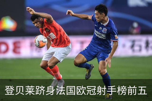 登贝莱跻身法国欧冠射手榜前五