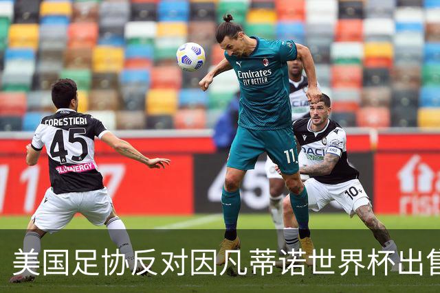 美国足协反对因凡蒂诺世界杯出售计划：我们与中北美所有成员站在一起
